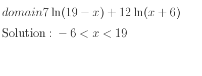 The domain of 7ln(19-x)+12ln(x+6) is -6<x<19